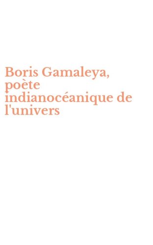 Boris Gamaleya, po&egrave;te indianoc&eacute;anique de l'univers