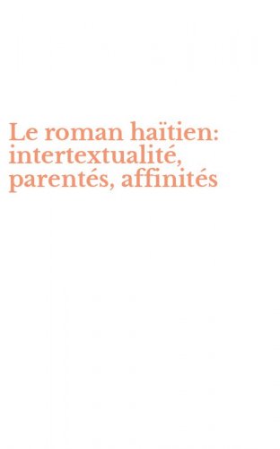 Le roman ha&iuml;tien: intertextualit&eacute;, parent&eacute;s, affinit&eacute;s