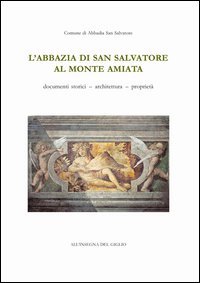 ABBAZIA DI SAN SALVATORE AL MONTE AMIATA. DOCUMENTI STORICI, ARCHITETTURA, PROPR