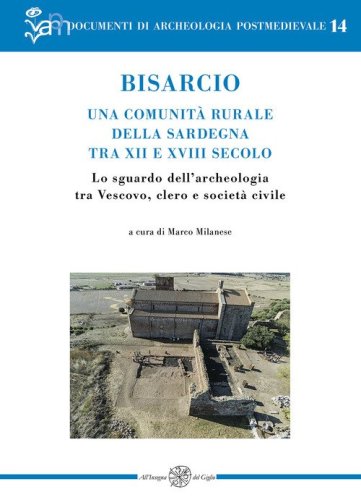 Bisarcio. Una comunit&agrave; rurale della Sardegna tra XII e XVIII secolo. Lo sguardo dell'archeologia tra Vescovo, clero e societ&agrave; civile