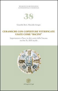 Ceramiche con coperture vetrificate usate come &laquo;bacini&raquo;. Importazioni a Pisa e in altri centri della Toscana tra fine X e XIII secolo