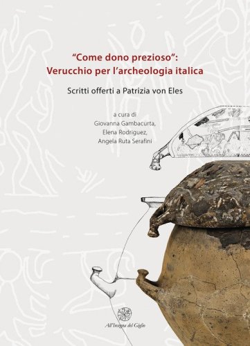 &laquo;Come dono prezioso&raquo;: Verucchio per l'archeologia italica. Scritti offerti a Patrizia von Eles