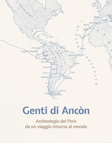 Genti di Anc&ograve;n. Archeologia del Per&ugrave; da un viaggio intorno al mondo
