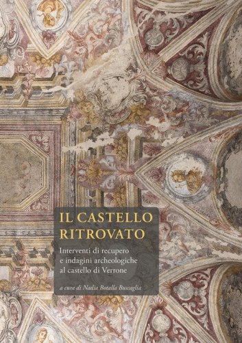 Il castello ritrovato. Interventi di recupero e indagini archeologiche al castello di Verrone