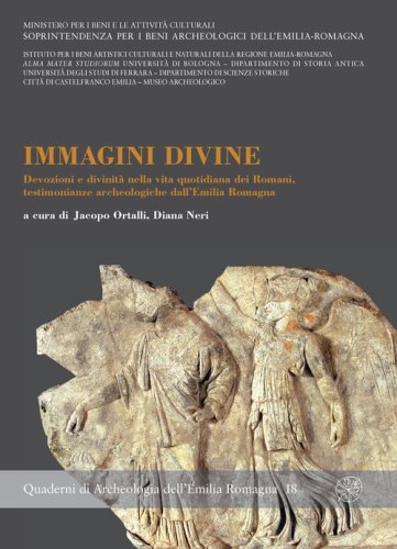 Immagini divine. Devozioni e divinit&agrave; nella vita quotidiana dei Romani, testimonianze archeologiche dell'Emilia Romagna