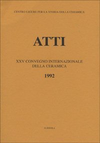 La maiolica ligure del Cinquecento. Nascita e irradiazione in Europa e nelle Americhe. Atti del 25&ordm; Convegno internazionale della ceramica (Albisola, 1992)
