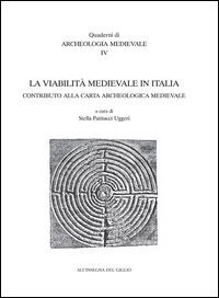 La viabilit&agrave; medioevale in Italia. Contributo alla carta archeologica medievale. Atti del 5&deg; Seminario di archeologia medievale (Cassino, 2000)