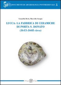 Lucca: la fabbrica di ceramiche di Porta S. Donato (1643-1668 circa)