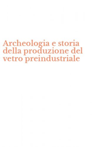 Archeologia e storia della produzione del vetro preindustriale