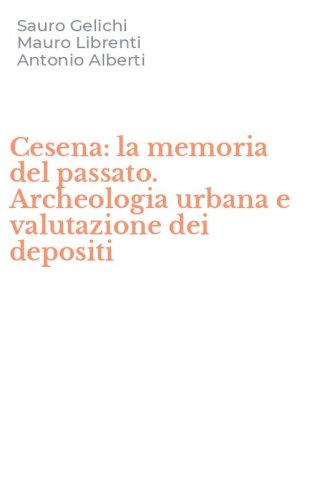 Cesena: la memoria del passato. Archeologia urbana e valutazione dei depositi