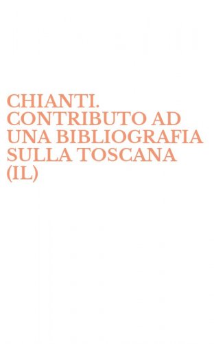 CHIANTI. CONTRIBUTO AD UNA BIBLIOGRAFIA SULLA TOSCANA (IL)