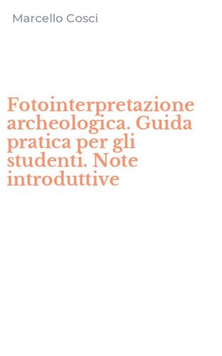 Fotointerpretazione archeologica. Guida pratica per gli studenti. Note introduttive