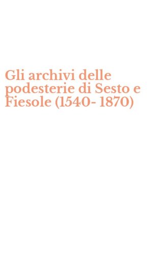 Gli archivi delle podesterie di Sesto e Fiesole (1540-1870)