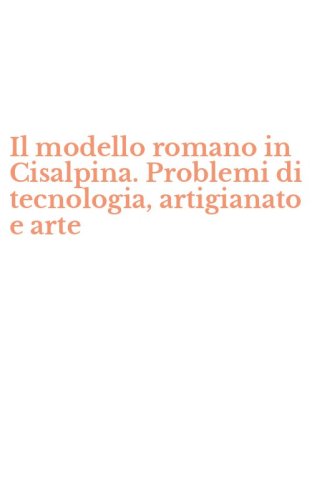 Il modello romano in Cisalpina. Problemi di tecnologia, artigianato e arte