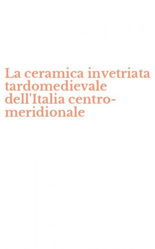 La ceramica invetriata tardomedievale dell'Italia centro-meridionale