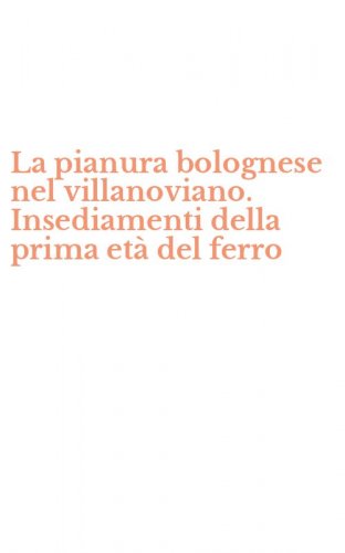 La pianura bolognese nel villanoviano. Insediamenti della prima et&agrave; del ferro