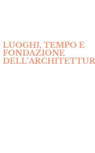 LUOGHI, TEMPO E FONDAZIONE DELL'ARCHITETTURA
