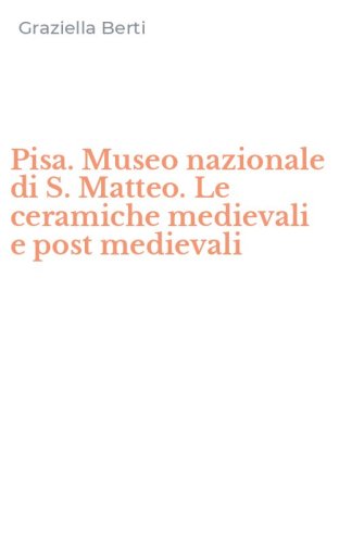 Pisa. Museo nazionale di S. Matteo. Le ceramiche medievali e post medievali