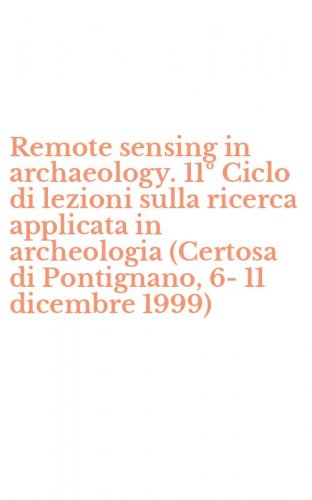 Remote sensing in archaeology. 11&ordm; Ciclo di lezioni sulla ricerca applicata in archeologia (Certosa di Pontignano, 6-11 dicembre 1999)