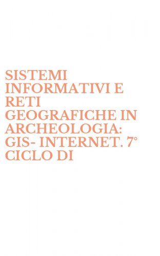 SISTEMI INFORMATIVI E RETI GEOGRAFICHE IN ARCHEOLOGIA: GIS-INTERNET. 7&deg; CICLO DI