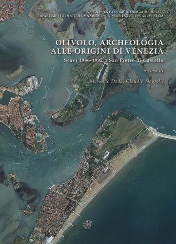 Olivolo, archeologia alle origini di Venezia. Scavi 1986-1992 a San Pietro di Castello