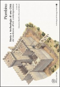 Piombino. Storia e archeologia di una citt&agrave; dal Medioevo all'et&agrave; contemporanea