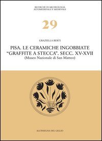 Pisa. Le ceramiche ingobbiate &laquo;graffite a stecca&raquo;. Secc. XV-XVII (Museo nazionale di San Matteo)