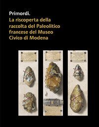 Primordi. La riscoperta della raccolta del Paleolitico francese del Museo Civico di Modena