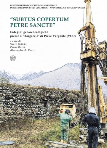 &laquo;Subtus copertum Petre Sancte&raquo;. Indagini geoarcheologiche presso il 'Borgaccio' di Pieve Vergonte (VCO). Ediz. italiana e inglese