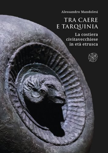 Tra Caere e Tarquinia. La costiera civitavecchiese in et&agrave; etrusca