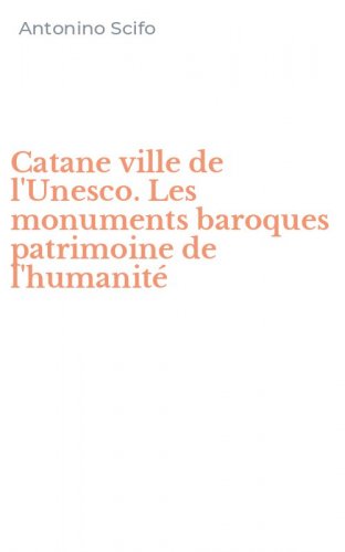 Catane ville de l'Unesco. Les monuments baroques patrimoine de l'humanit&eacute;