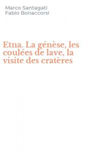 Etna. La g&eacute;n&egrave;se, les coul&eacute;es de lave, la visite des crat&egrave;res
