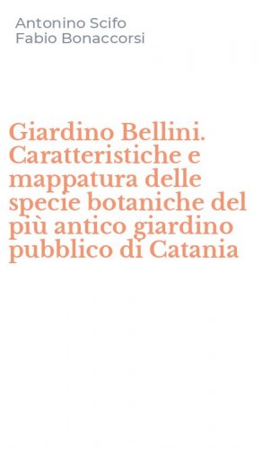 Giardino Bellini. Caratteristiche e mappatura delle specie botaniche del pi&ugrave; antico giardino pubblico di Catania