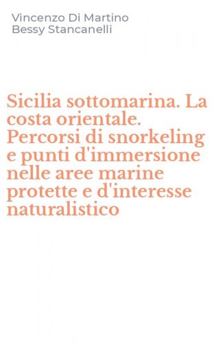 Sicilia sottomarina. La costa orientale. Percorsi di snorkeling e punti d'immersione nelle aree marine protette e d'interesse naturalistico