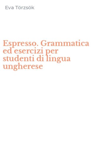 Espresso. Grammatica ed esercizi per studenti di lingua ungherese