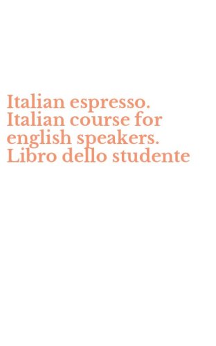Italian espresso. Italian course for english speakers. Libro dello studente
