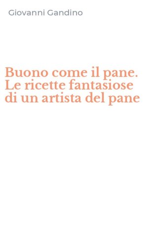 Buono come il pane. Le ricette fantasiose di un artista del pane