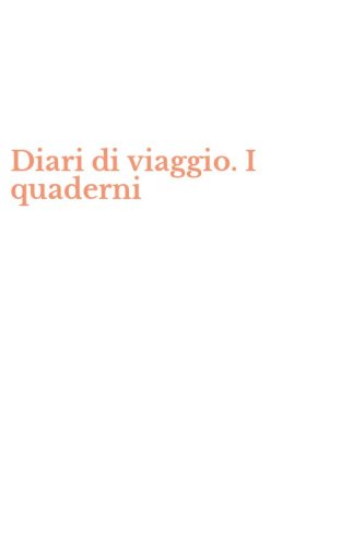 Diari di viaggio. I quaderni