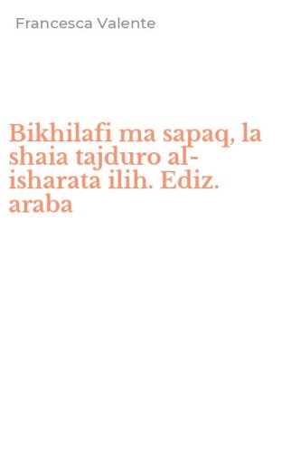Bikhilafi ma sapaq, la shaia tajduro al-isharata ilih. Ediz. araba