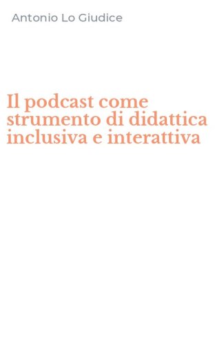 Il podcast come strumento di didattica inclusiva e interattiva