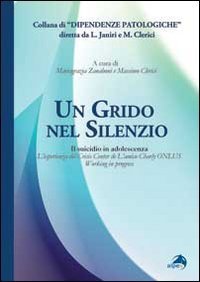Un grido nel silenzio. Il suicidio in adolescenza. L'esperienza del Crisis center de L'amico Charly Onlus - L'AMICO CHARLY ONLUS (UN)
