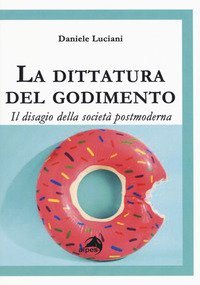 La dittatura del godimento. Il disagio della societ&agrave; postmoderna