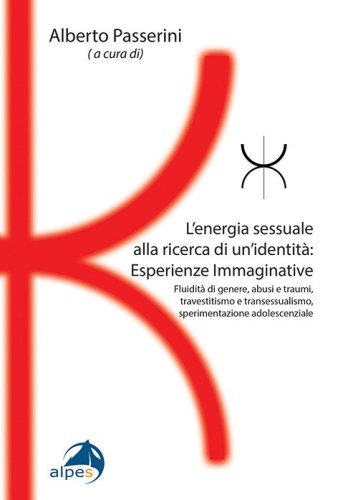 L'energia sessuale alla ricerca di un'identit&agrave;Esperienze Immaginative. Fluidit&agrave; di genere, abusi e traumi, travestitismo e transessualismo, sperimentazione adolescenziale