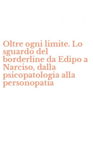 Oltre ogni limite. Lo sguardo del borderline da Edipo a Narciso, dalla psicopatologia alla personopatia