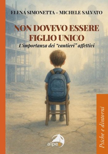 Non dovevo essere figlio unico. L'importanza dei &laquo;cantieri&raquo; affettivi