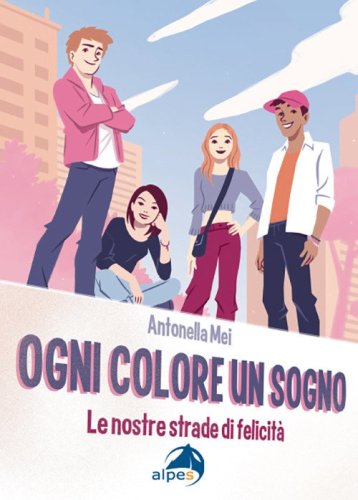 Ogni colore un sogno. Le nostre strade di felicit&agrave;
