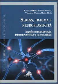 Stress, trauma e neuroplasticit&agrave;. La psicotraumatologia tra neuroscienze e psicoterapia