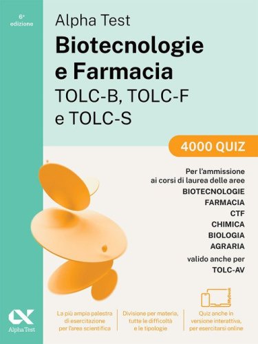 Alpha Test. Biotecnologie e Farmacia TOLC-B, TOLC-F e TOLC-S 2026-2027. 4000 quiz. Per test di ammissione universitari, anche TOLC-AV