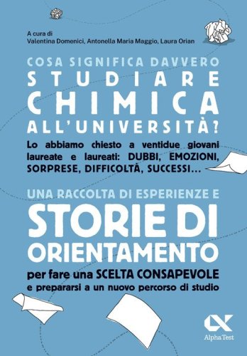 Cosa significa davvero studiare chimica all'universit&agrave;? Una raccolta di esperienze e storie di orientamento per fare una scelta consapevole e prepararsi a un nuovo percorso di studio