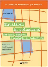 Equilibri in soluzione: idrolisi, tamponi e prodotti di solubilit&agrave;